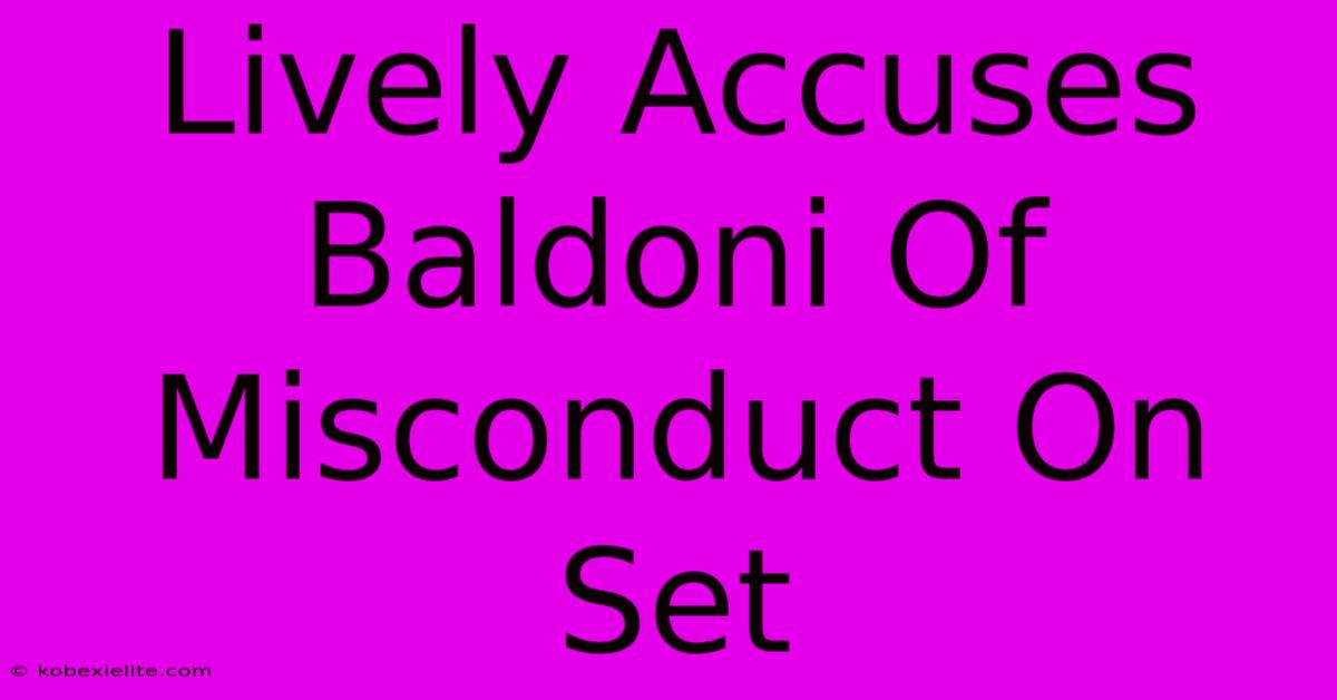 Lively Accuses Baldoni Of Misconduct On Set