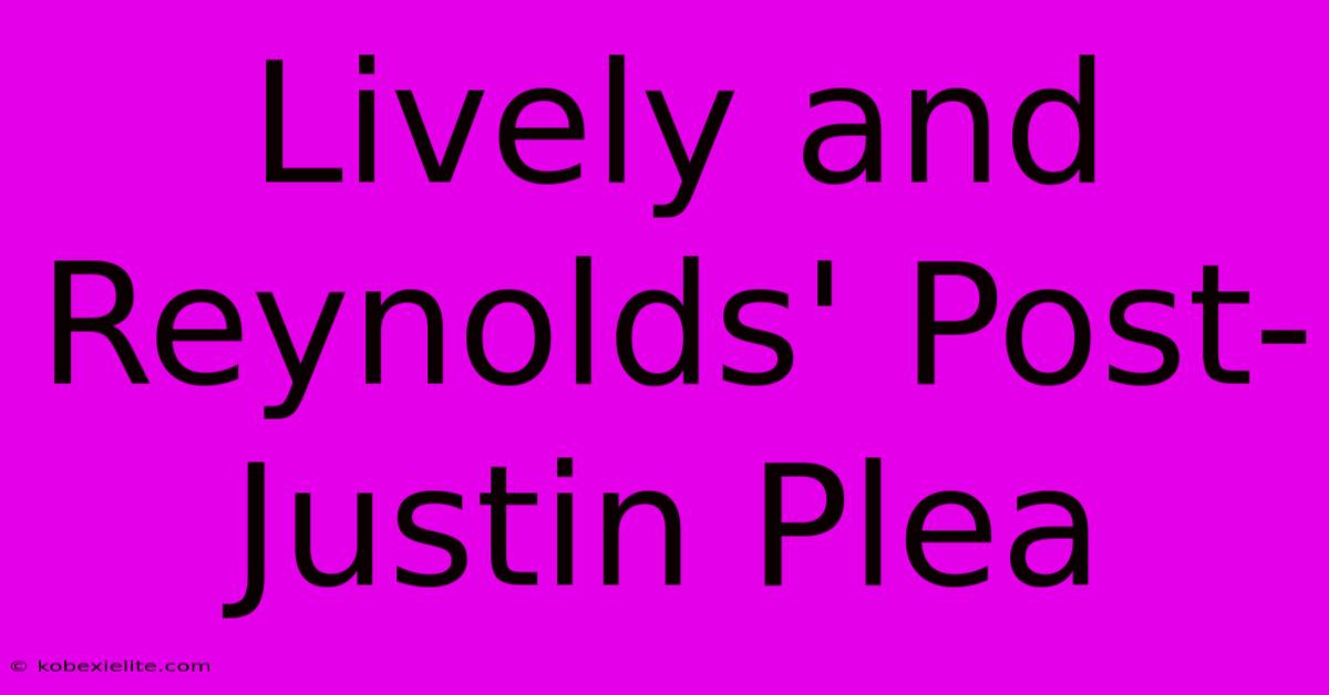 Lively And Reynolds' Post-Justin Plea