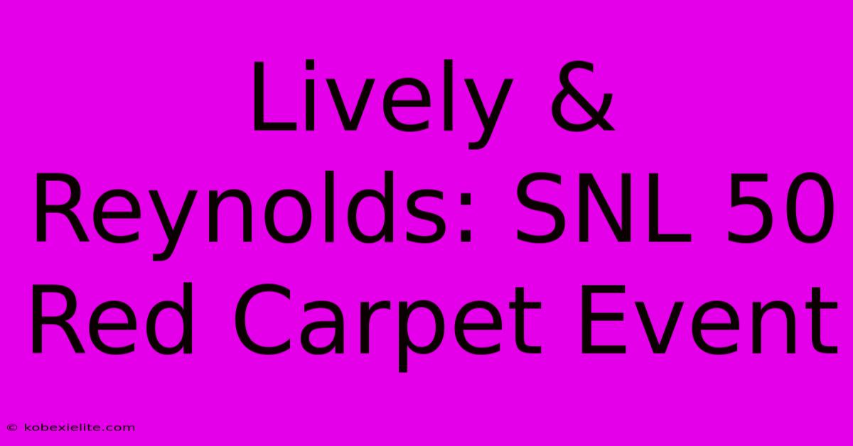 Lively & Reynolds: SNL 50 Red Carpet Event