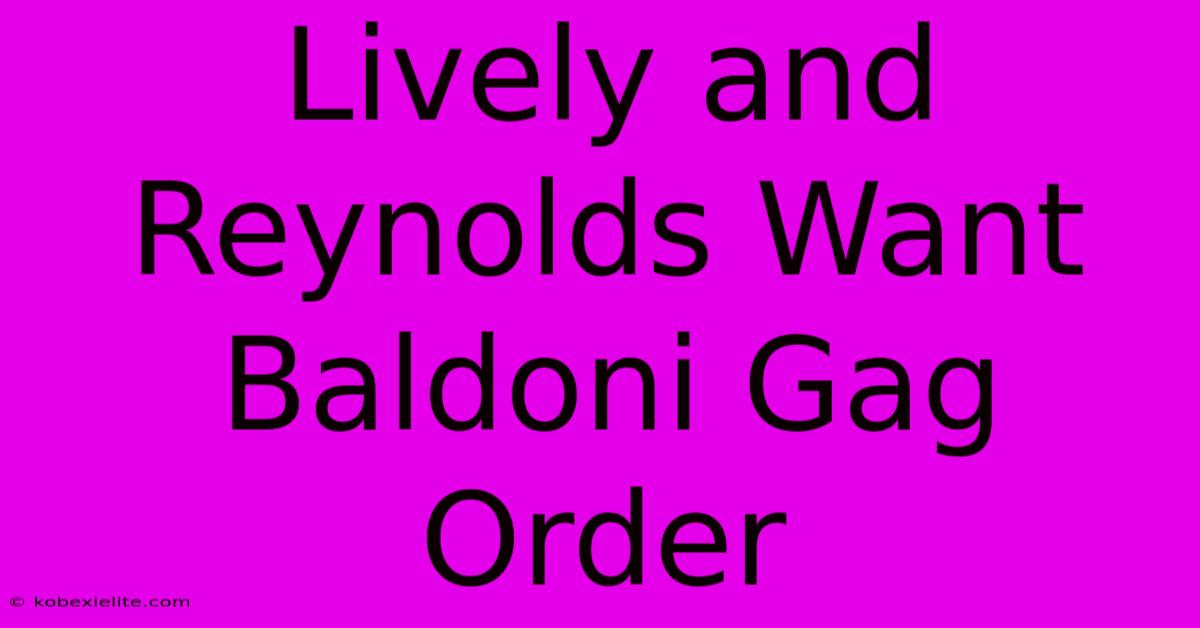 Lively And Reynolds Want Baldoni Gag Order