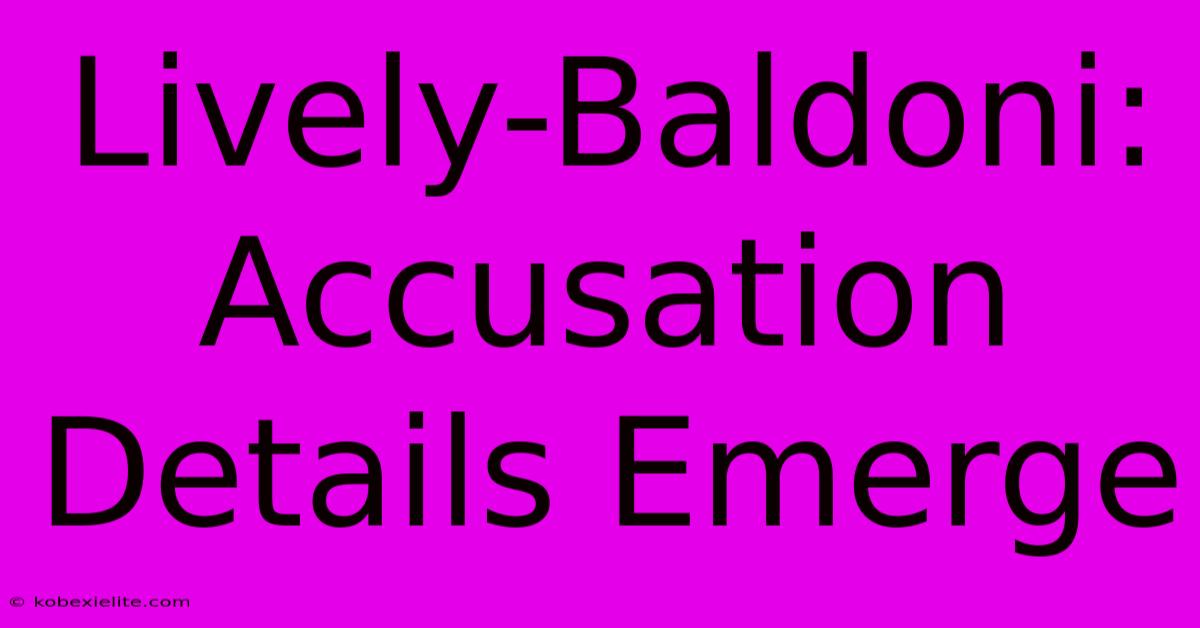 Lively-Baldoni: Accusation Details Emerge