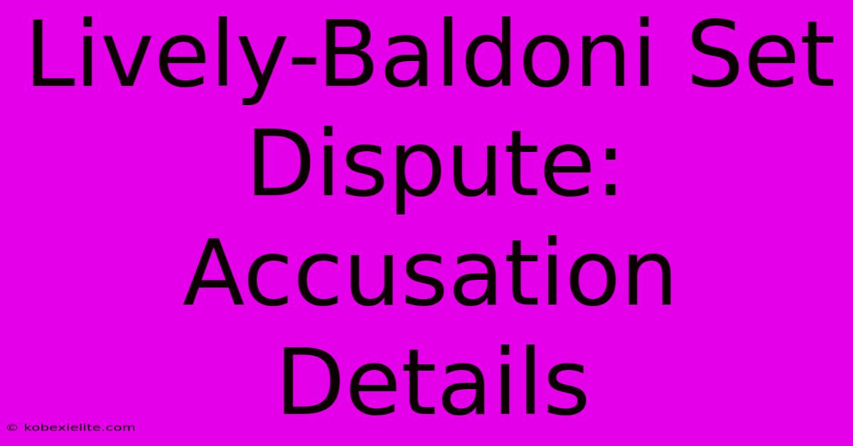 Lively-Baldoni Set Dispute:  Accusation Details