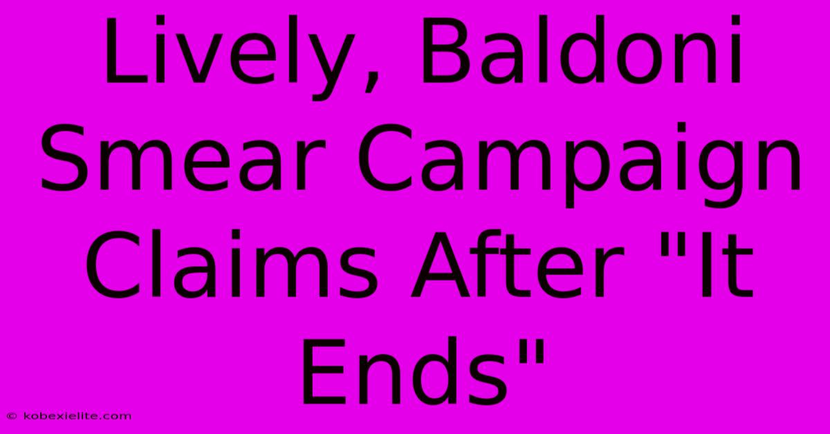 Lively, Baldoni Smear Campaign Claims After 