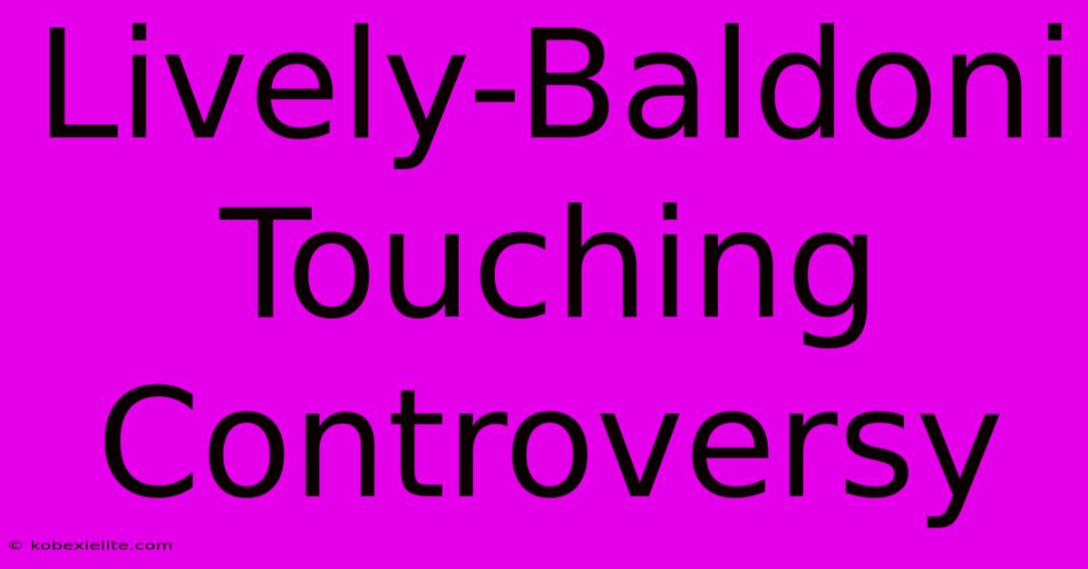 Lively-Baldoni Touching Controversy