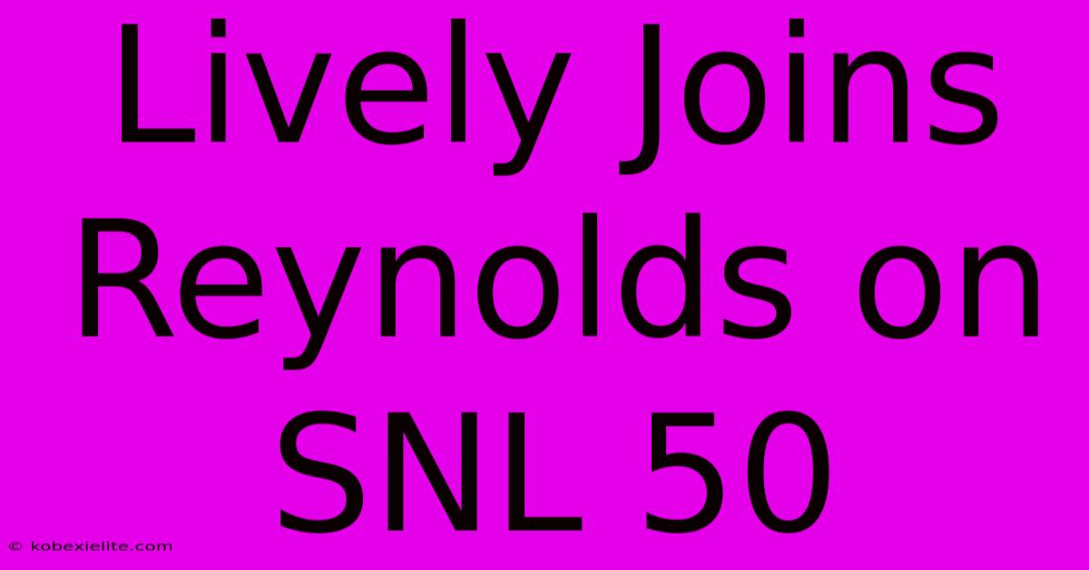 Lively Joins Reynolds On SNL 50