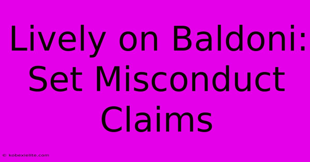 Lively On Baldoni: Set Misconduct Claims