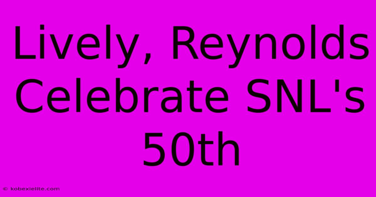 Lively, Reynolds Celebrate SNL's 50th