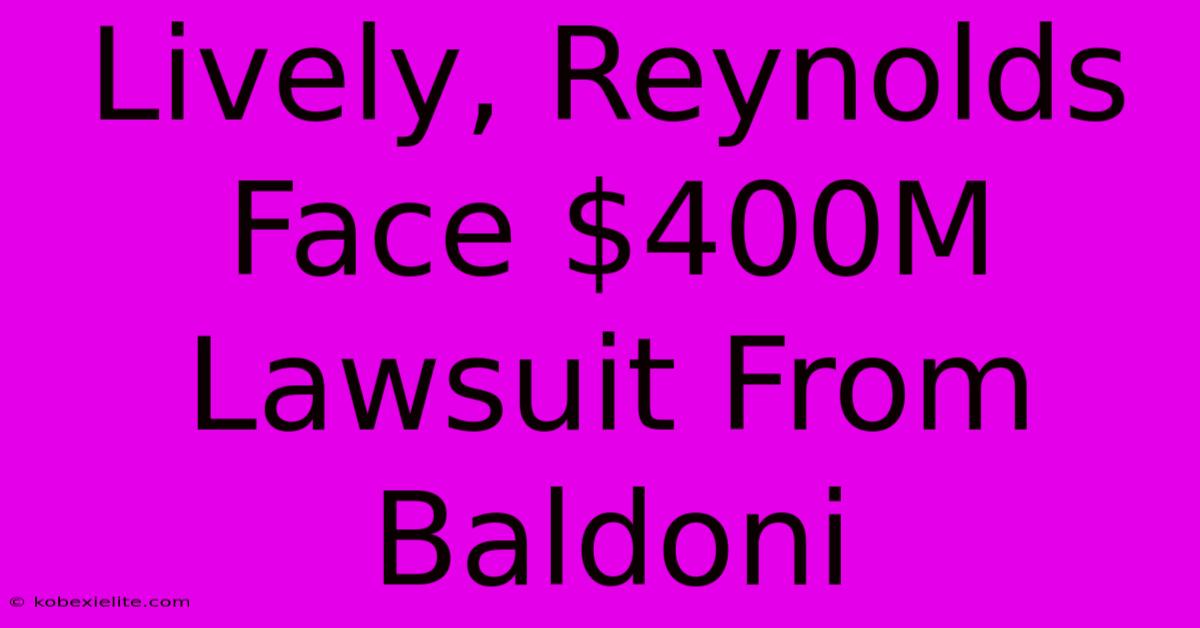 Lively, Reynolds Face $400M Lawsuit From Baldoni