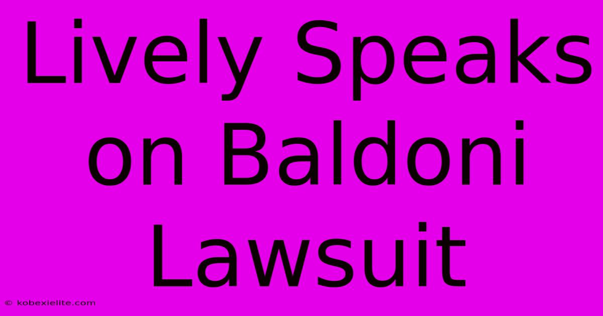 Lively Speaks On Baldoni Lawsuit