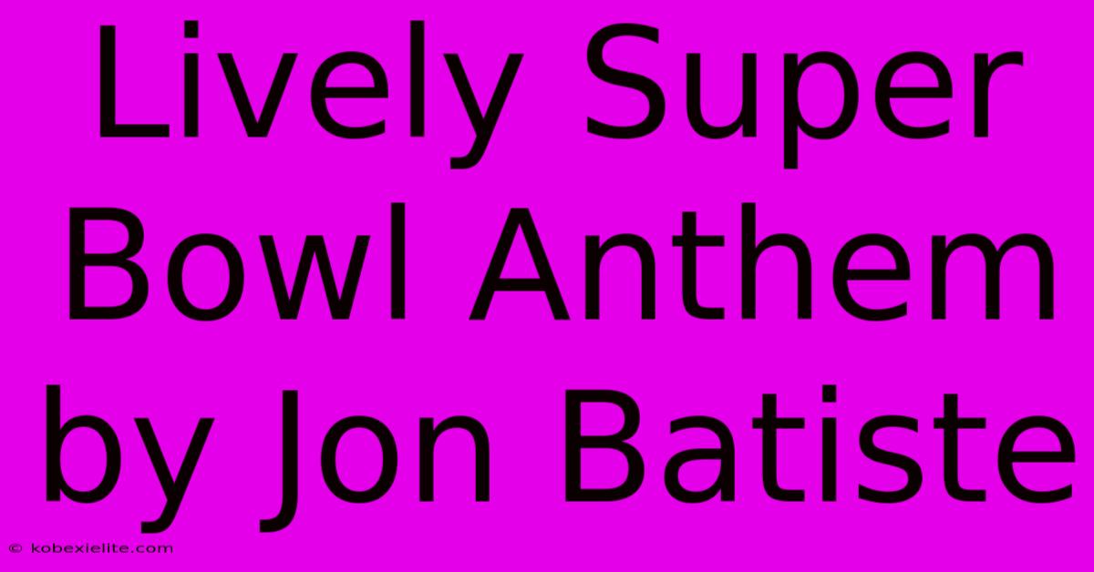 Lively Super Bowl Anthem By Jon Batiste