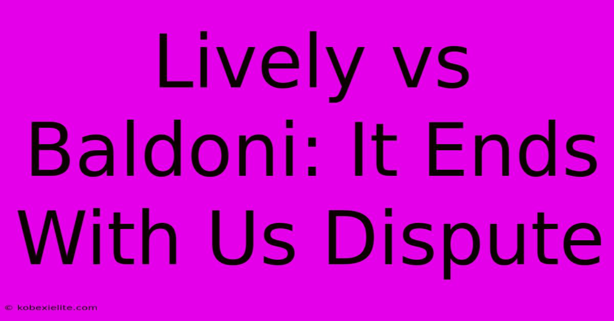 Lively Vs Baldoni: It Ends With Us Dispute