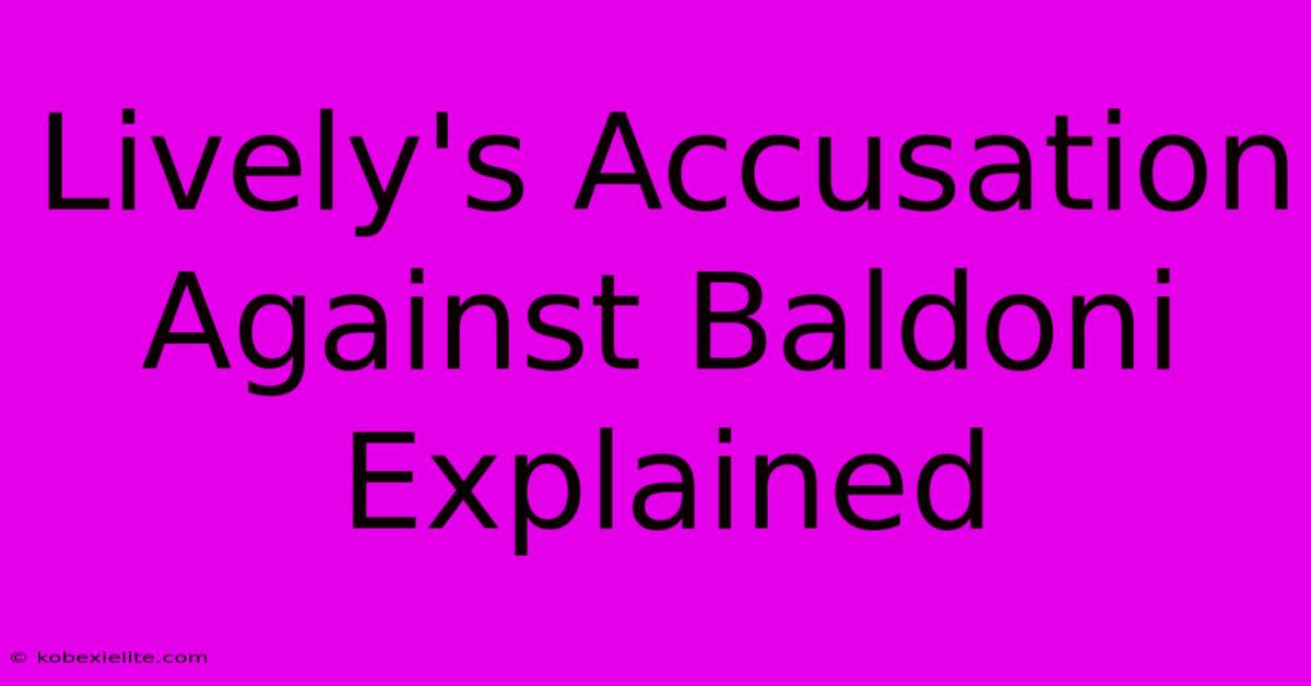 Lively's Accusation Against Baldoni Explained