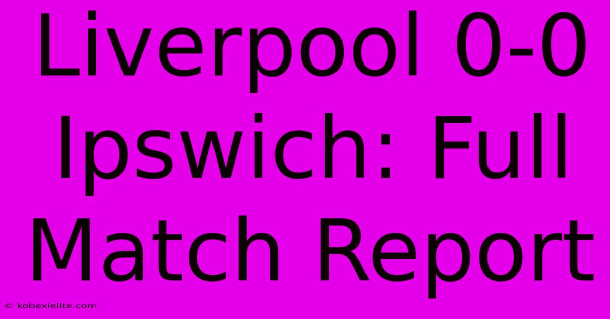 Liverpool 0-0 Ipswich: Full Match Report