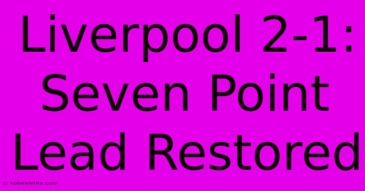 Liverpool 2-1: Seven Point Lead Restored