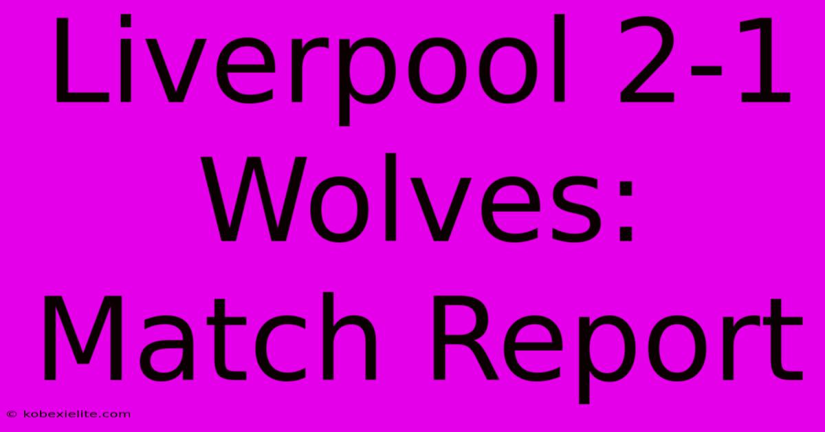 Liverpool 2-1 Wolves: Match Report