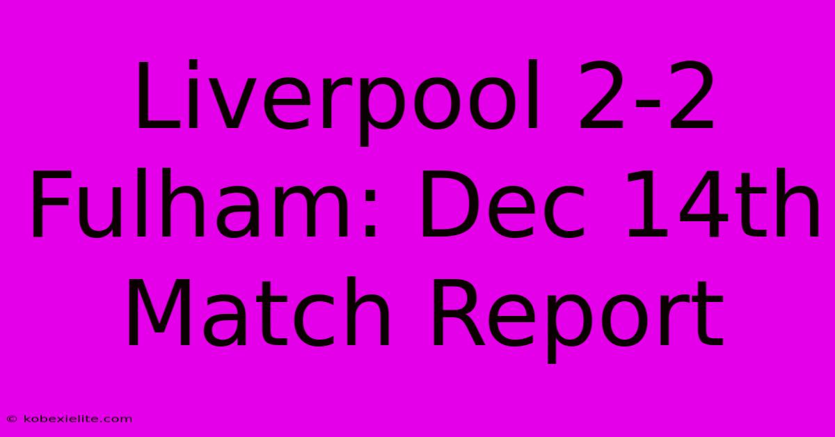 Liverpool 2-2 Fulham: Dec 14th Match Report Liverpool 2-2 Fulham: Dec 14th Match Report