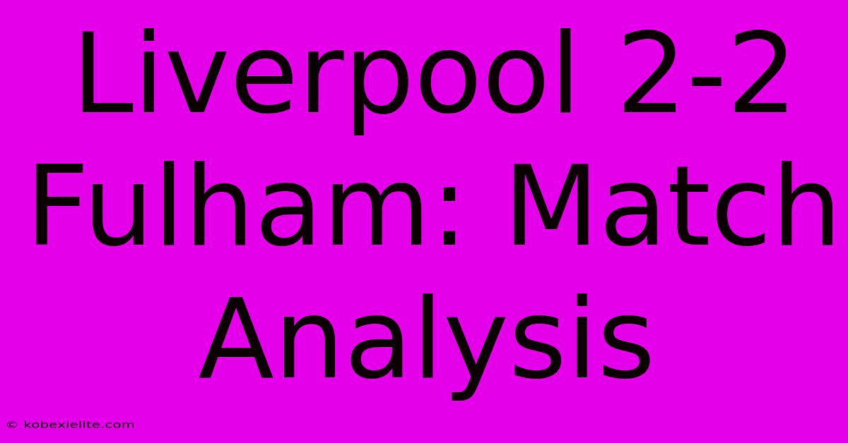 Liverpool 2-2 Fulham: Match Analysis Liverpool 2-2 Fulham: Match Analysis