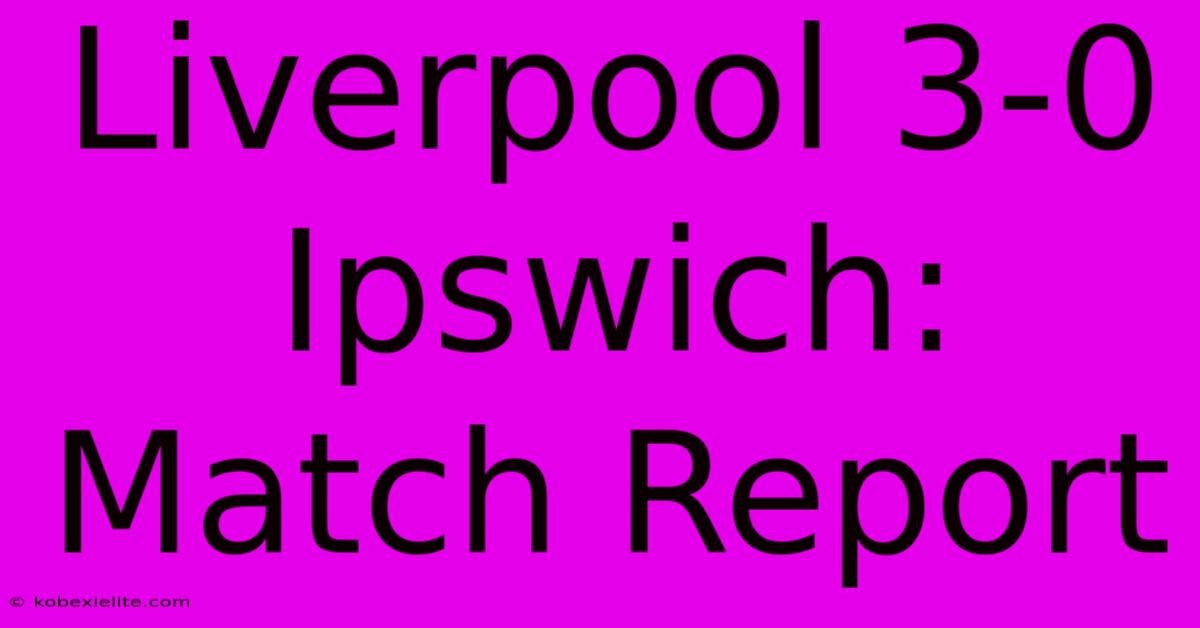 Liverpool 3-0 Ipswich: Match Report