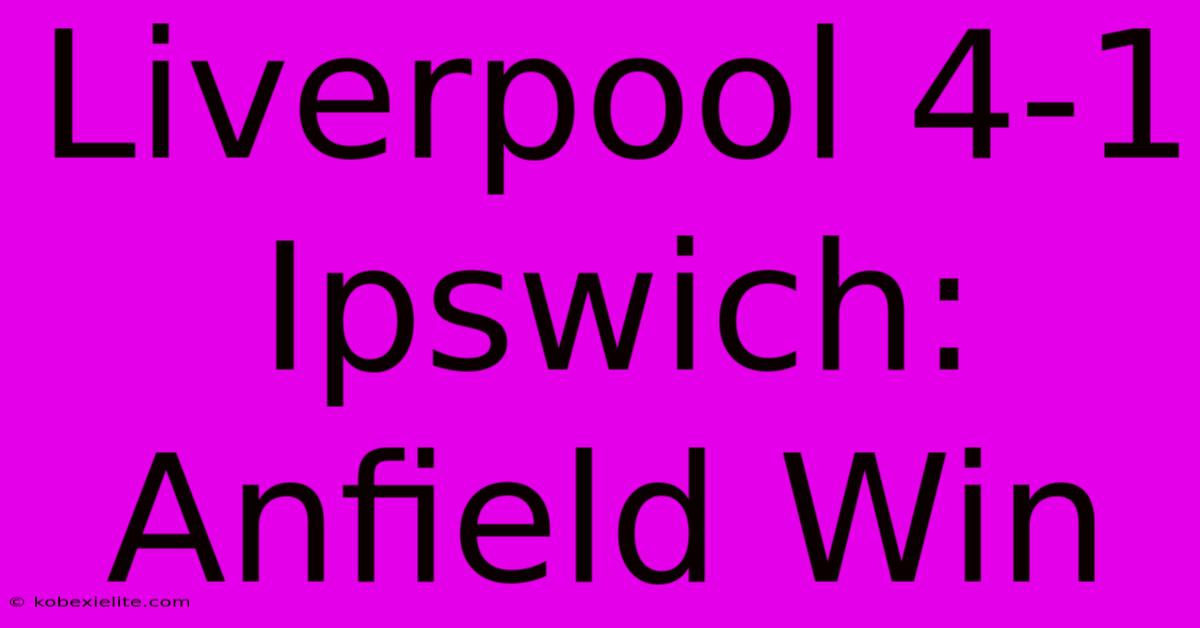 Liverpool 4-1 Ipswich: Anfield Win