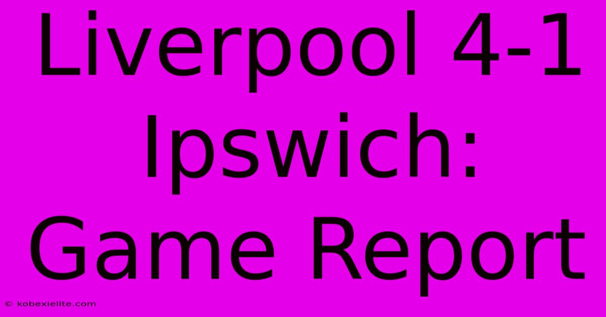 Liverpool 4-1 Ipswich: Game Report