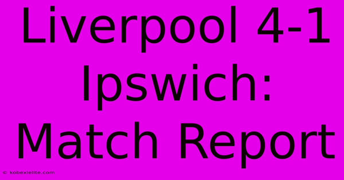 Liverpool 4-1 Ipswich: Match Report