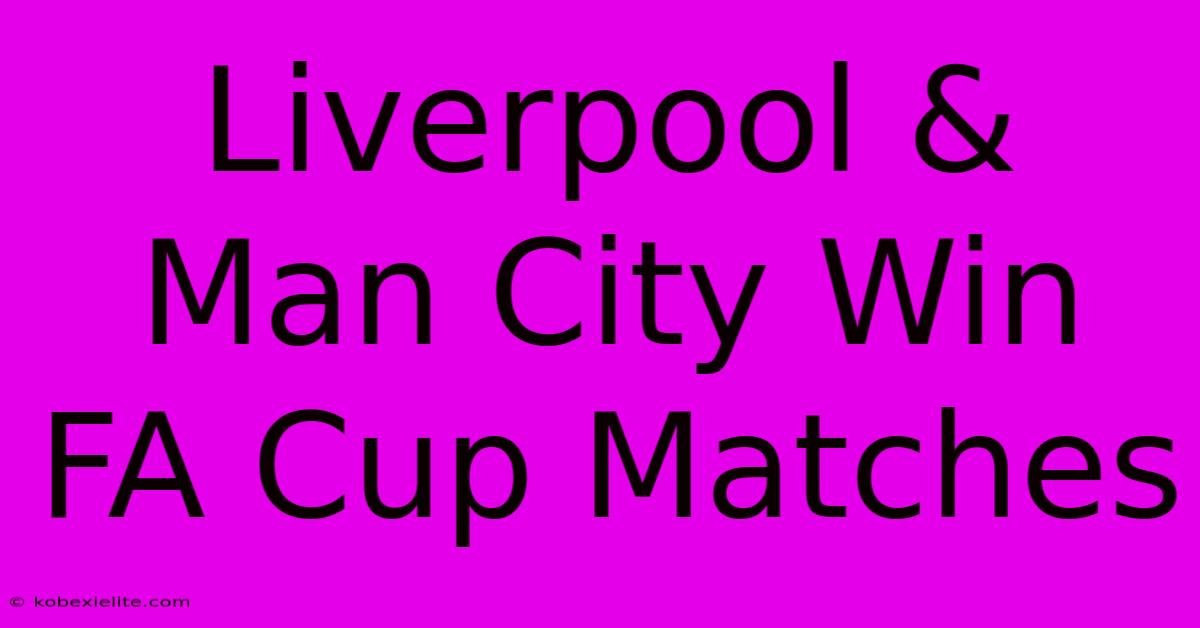 Liverpool & Man City Win FA Cup Matches