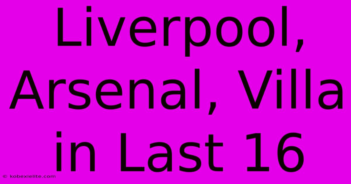 Liverpool, Arsenal, Villa In Last 16