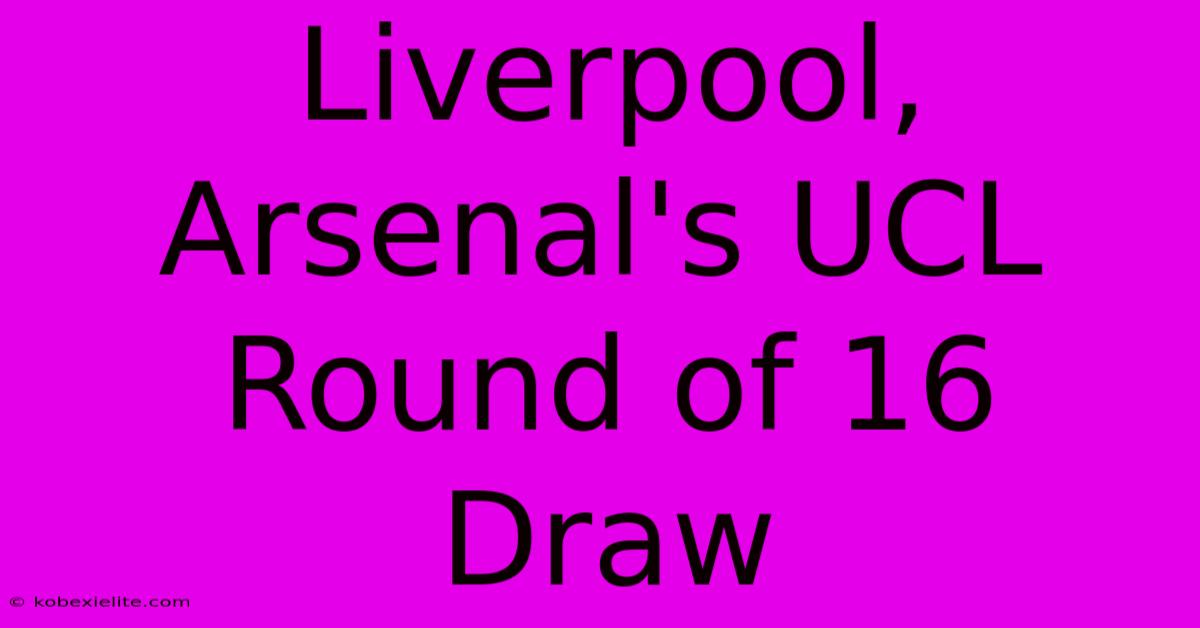 Liverpool, Arsenal's UCL Round Of 16 Draw