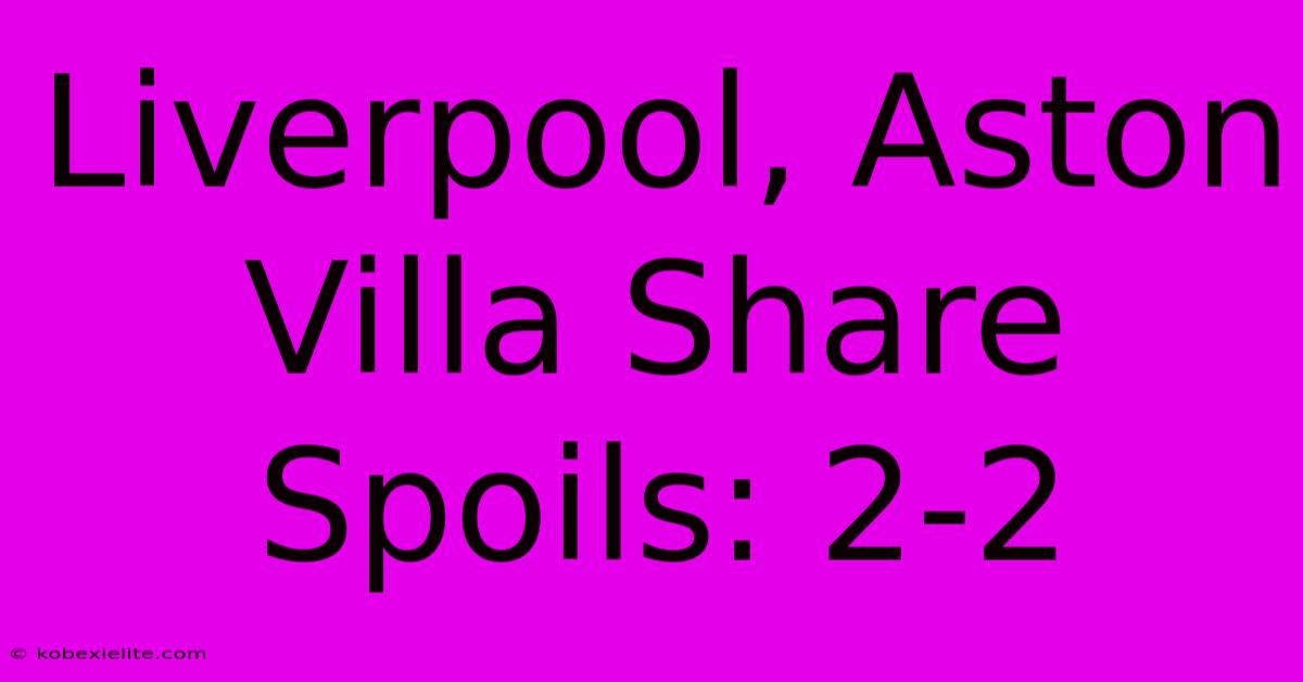 Liverpool, Aston Villa Share Spoils: 2-2