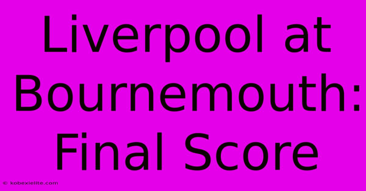 Liverpool At Bournemouth: Final Score