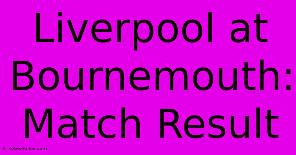 Liverpool At Bournemouth: Match Result