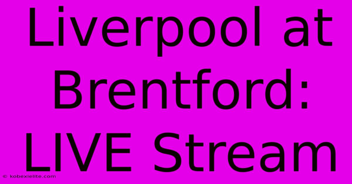 Liverpool At Brentford: LIVE Stream