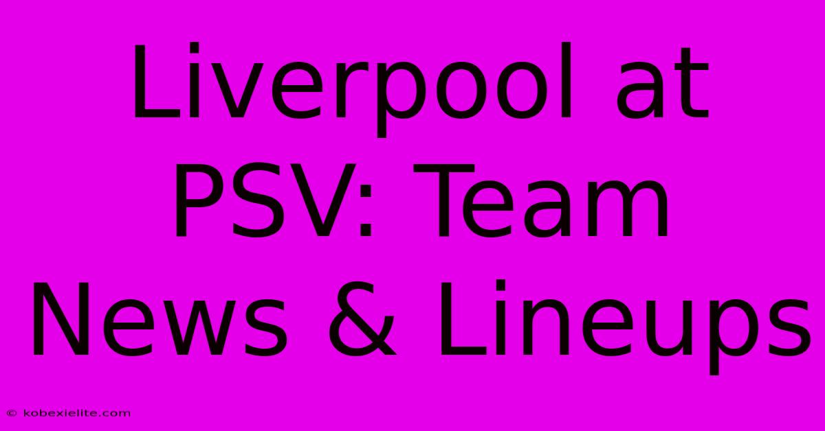 Liverpool At PSV: Team News & Lineups