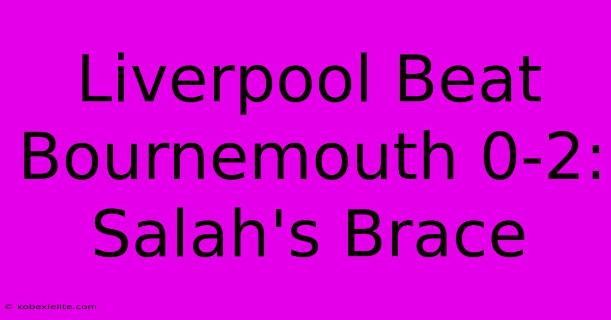 Liverpool Beat Bournemouth 0-2: Salah's Brace