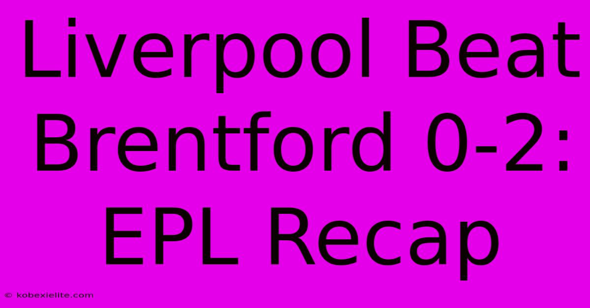 Liverpool Beat Brentford 0-2: EPL Recap