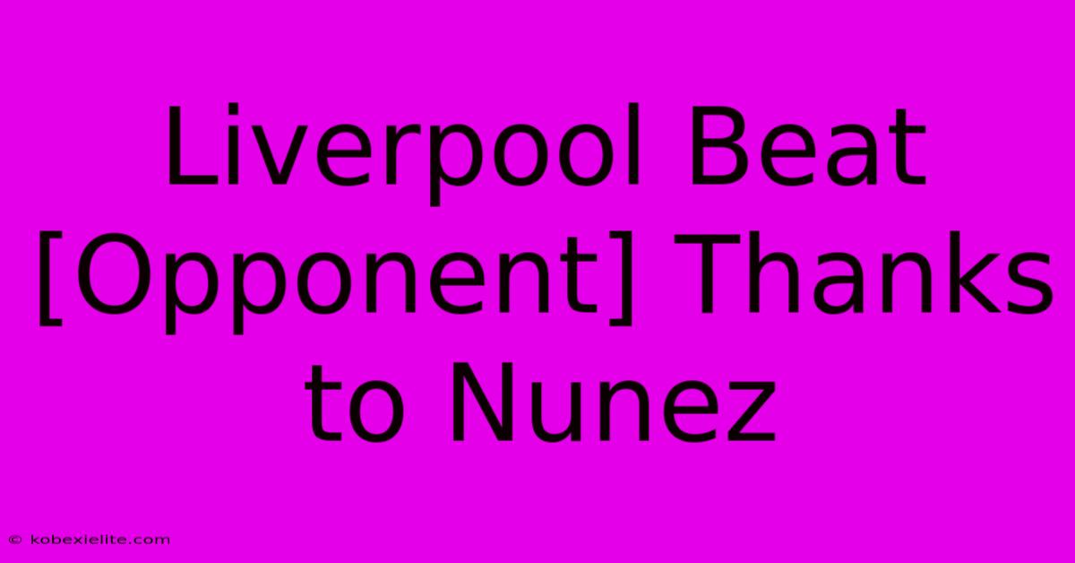 Liverpool Beat [Opponent] Thanks To Nunez