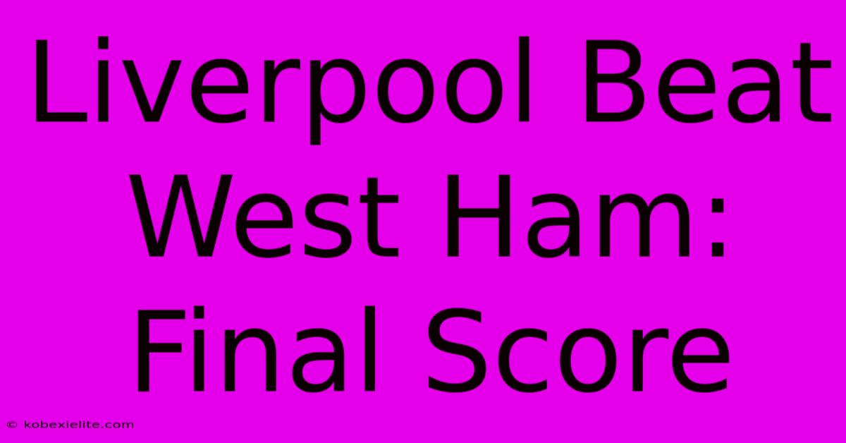 Liverpool Beat West Ham: Final Score