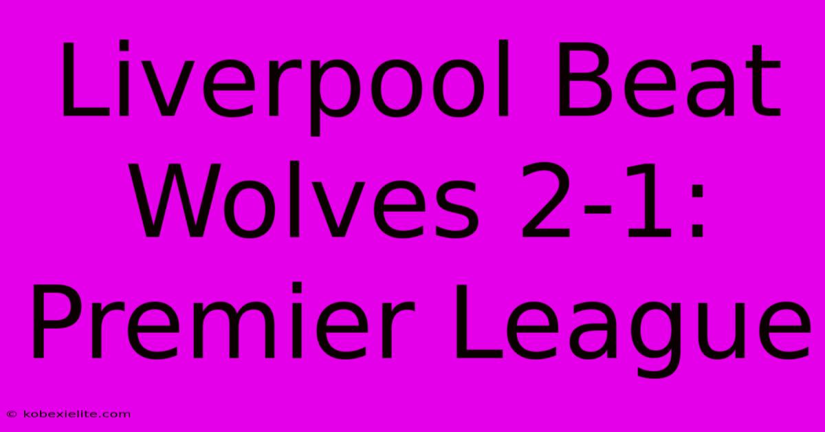 Liverpool Beat Wolves 2-1: Premier League