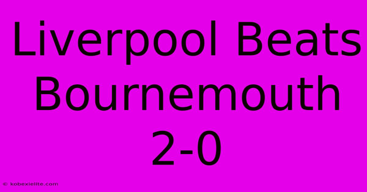 Liverpool Beats Bournemouth 2-0