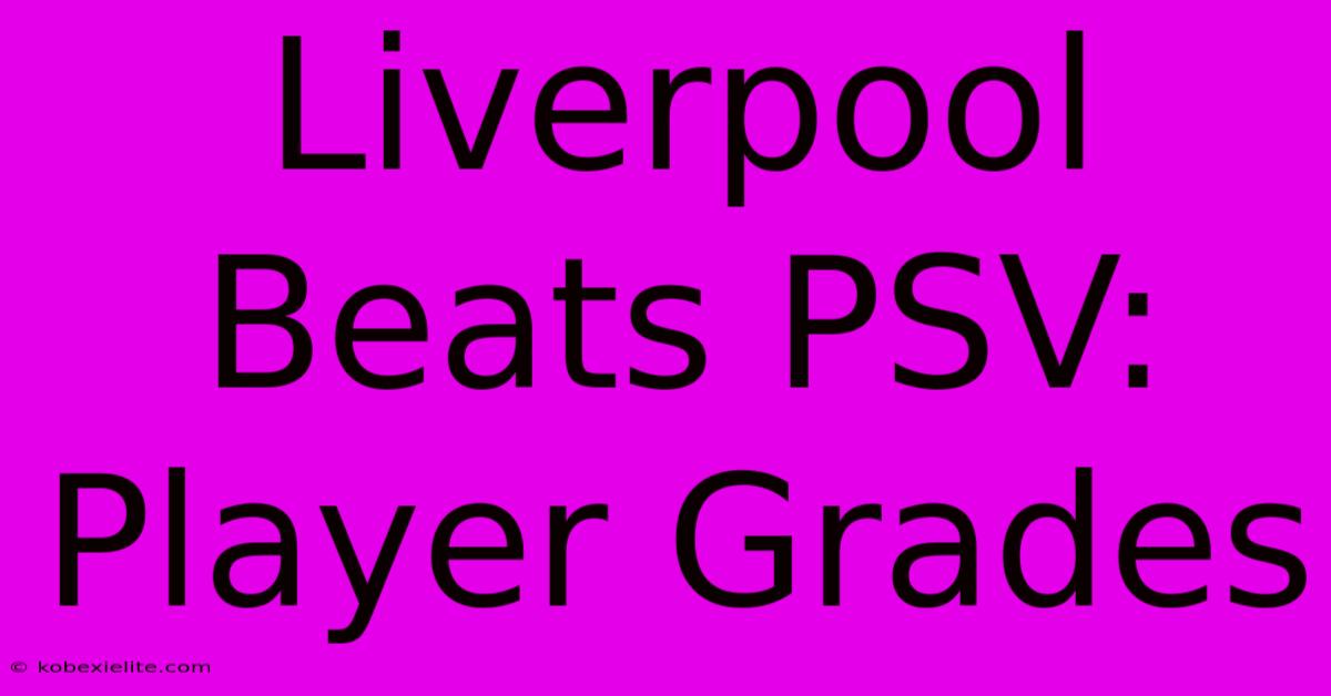 Liverpool Beats PSV: Player Grades