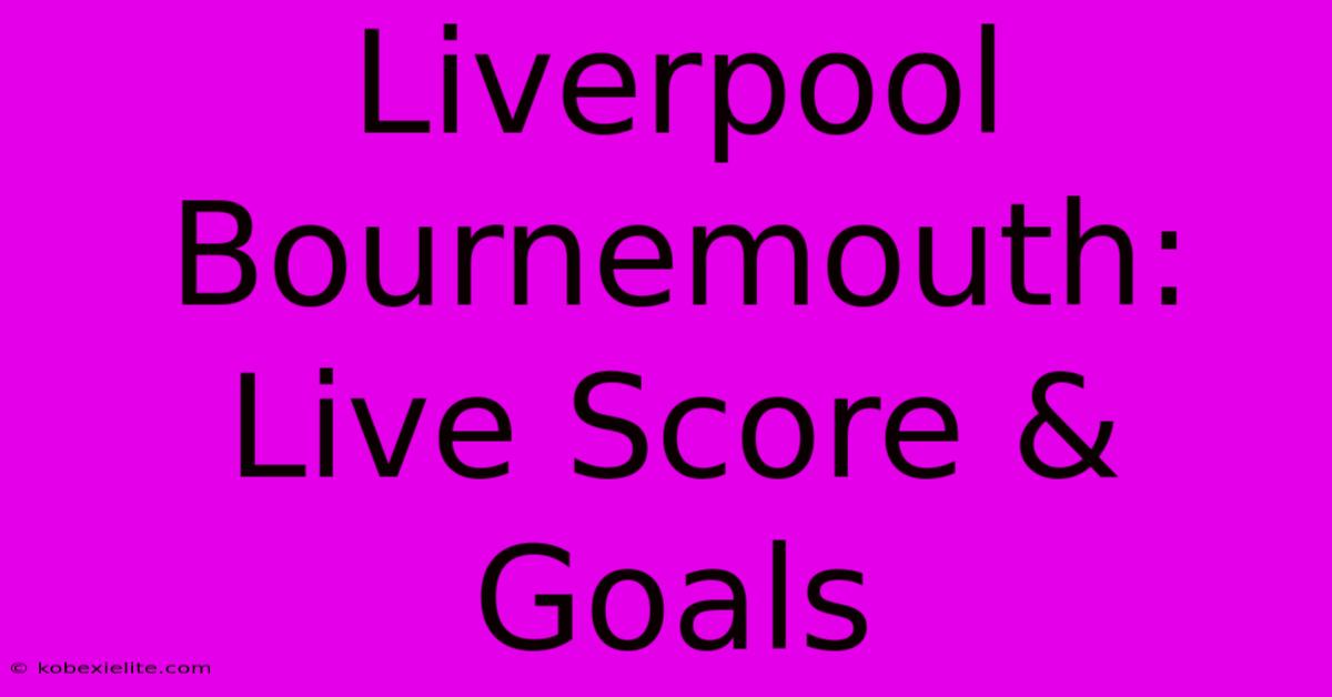 Liverpool Bournemouth: Live Score & Goals