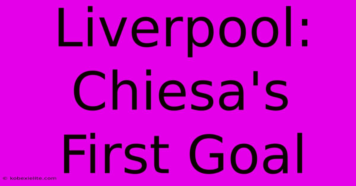 Liverpool: Chiesa's First Goal