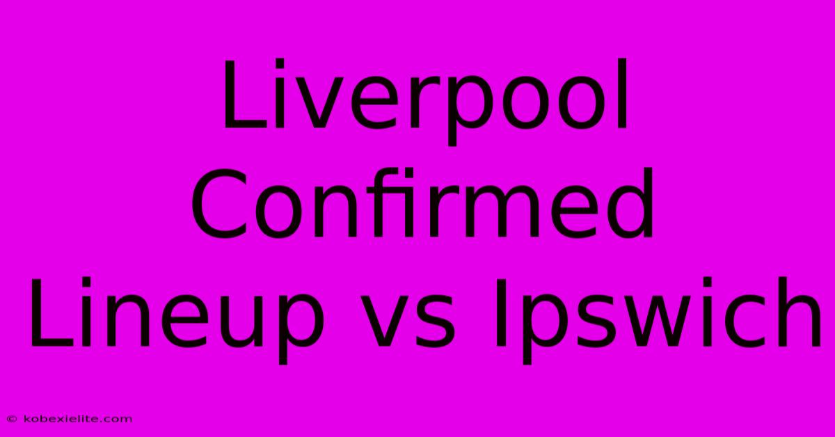 Liverpool Confirmed Lineup Vs Ipswich