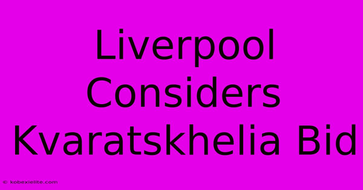 Liverpool Considers Kvaratskhelia Bid