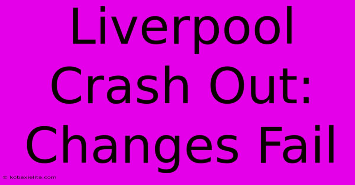 Liverpool Crash Out: Changes Fail