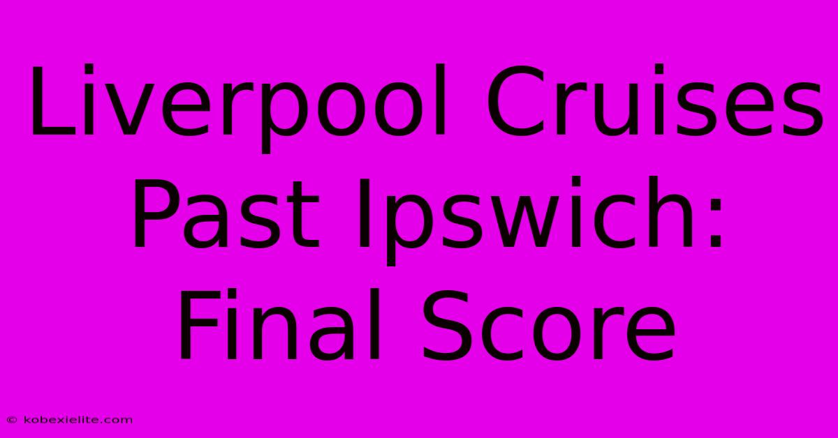 Liverpool Cruises Past Ipswich: Final Score