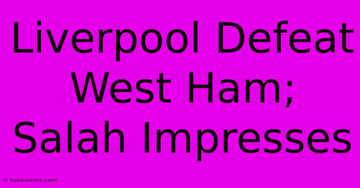 Liverpool Defeat West Ham; Salah Impresses