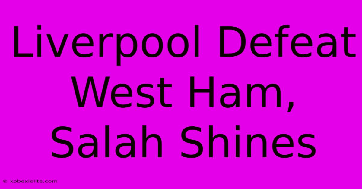 Liverpool Defeat West Ham, Salah Shines