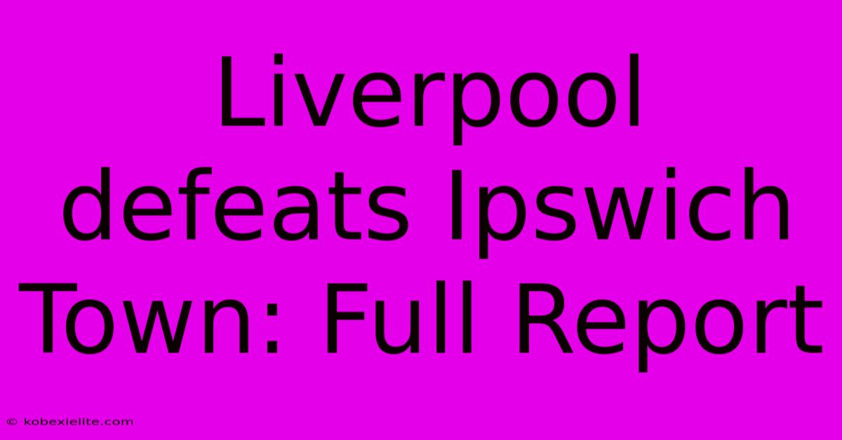 Liverpool Defeats Ipswich Town: Full Report