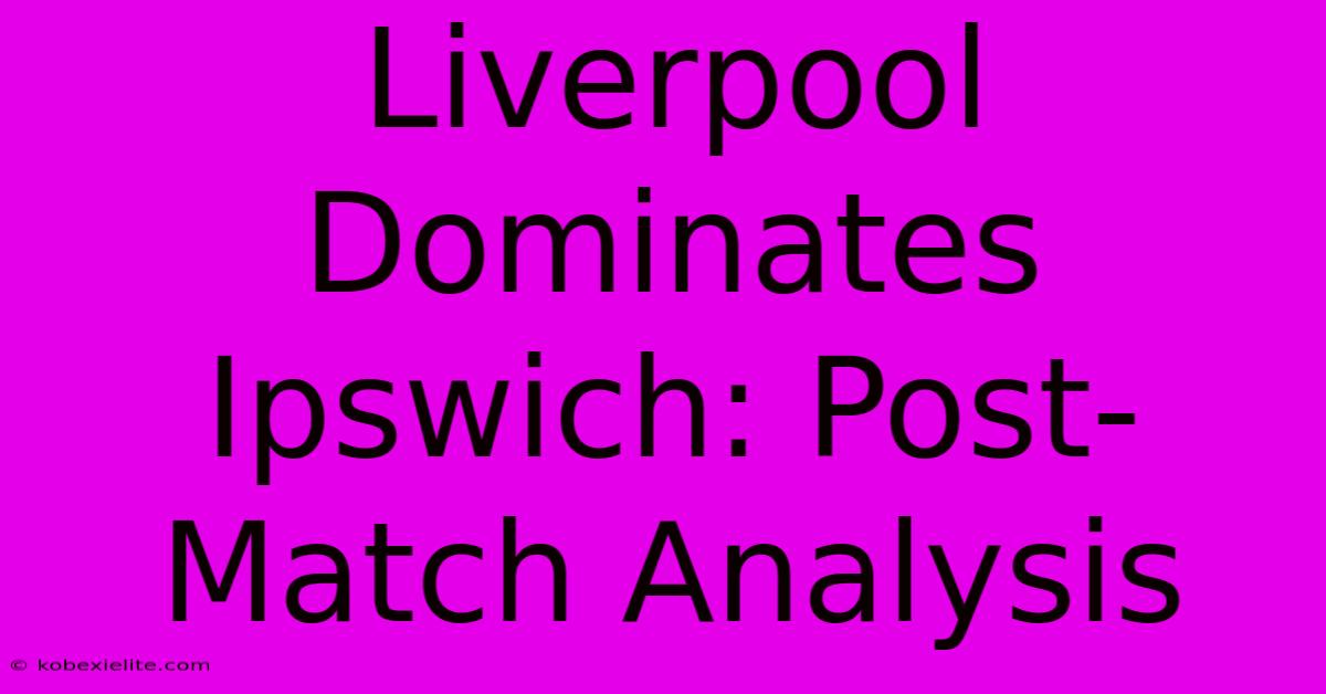 Liverpool Dominates Ipswich: Post-Match Analysis